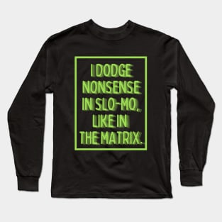 i dodge nonsense in slo-mo! Long Sleeve T-Shirt